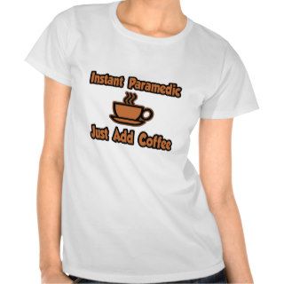Instant ParamedicJust Add Coffee T Shirt