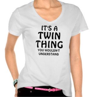 It's a Twin thing you wouldn't understand Tshirts