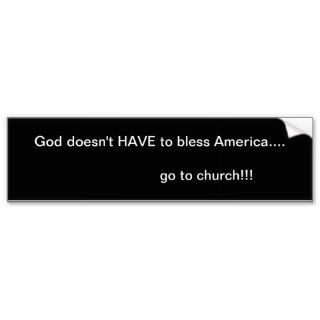 God doesn't have to bless America Bumper Sticker