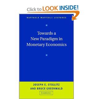 Towards a New Paradigm in Monetary Economics (Raffaele Mattioli Lectures) (9780521810340) Joseph Stiglitz, Bruce Greenwald Books