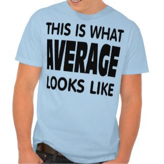 This is what average looks like. tee shirt