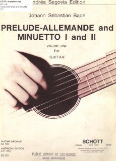 Andres Segovia Edition Prelude Allemande and Minuetto I and II [Sheet Music] Volume One for Guitar (Bach) American Edition A. P. 283 / Guitar Archive No. 106 Andres Segovia, Johann Sebastian Bach Books