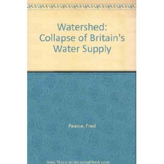 Watershed Collapse of Britain's Water Supply Fred Pearce 9780862450786 Books