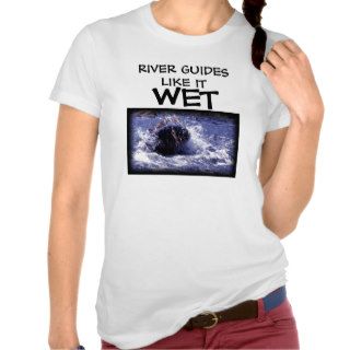 RIVER GUIDES LIKE IT WET TEE SHIRTS