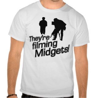 They're filming Midgets T shirt