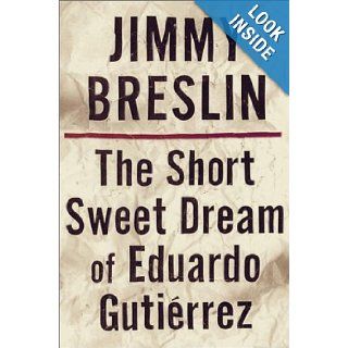 The Short Sweet Dream of Eduardo Gutierrez Jimmy Breslin 9780609608272 Books