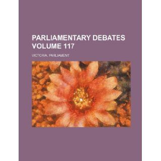 Parliamentary debates Volume 117 Victoria. Parliament 9781130775273 Books