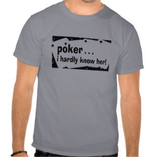 PokerI Hardly Know Her Tshirt