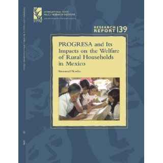 PROGRESA and Its Impacts on the Welfare of Rural Households in Mexico (Research Report 139   International Food Policy Research Institute   IFPRI)Food Policy Research Institute)) Emmanuel Skoufias 9780896291423 Books