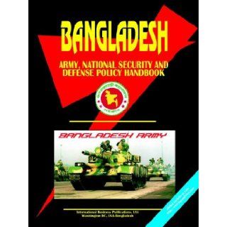Bangladesh Army, National Security and Defense Policy Handbook (World Business, Investment and Government Library) Usa Ibp 9780739757345 Books