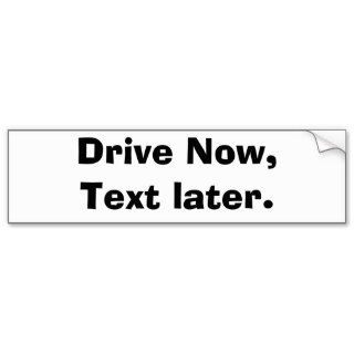 Drive now, text later bumper stickers