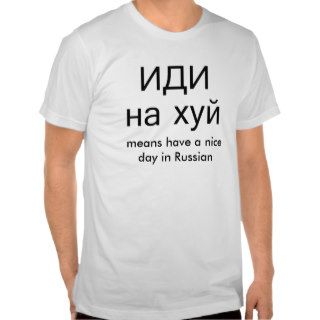 idi, idi, hui, means have a nice day in Russian T Shirts