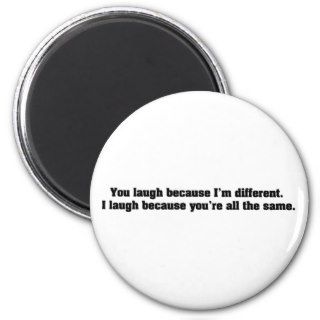 You Laugh Because I'm Different. I Laugh Because Y Magnet