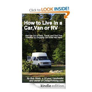 How to Live in a Car, Van or RV  And Get Out of Debt, Travel and Find True Freedom eBook Robert Wells Kindle Store