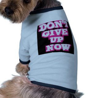 DONT GIVE UP NOW MOTIVATIONAL SPRAY PAINT SAYINGS PET T SHIRT