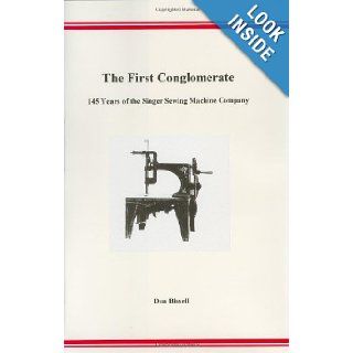 The First Conglomerate 145 Years of the Singer Sewing Machine Company D. C. Bissell 9781879418721 Books