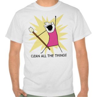 Clean all the things T shirt