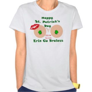 Erin go braless Happy St. Patrick's Day T Shirts