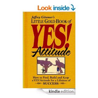 Jeffrey Gitomer's Little Gold Book of Yes Attitude  How to find, build, and keep a YES attitude for a lifetime of SUCCESS (Jeffrey Gitomer's Little Book Series) eBook Jeffrey Gitomer, Jessica McDougall Kindle Store