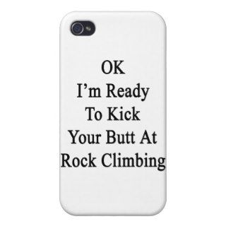 OK I'm Ready To Kick Your Butt At Rock Climbing iPhone 4 Covers