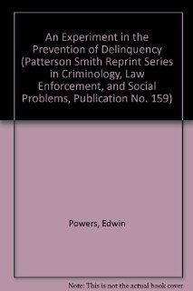 An Experiment in the Prevention of Delinquency (Patterson Smith Reprint Series in Criminology, Law Enforcement, and Social Problems, Publication No. 159) Edwin Powers, Helen Leland Witmer 9780875851594 Books