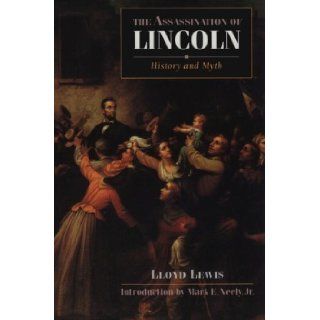 The Assassination of Lincoln History and Myth (Bison Book) Lloyd Lewis, Prof. Mark E. Neely Jr. PhD 9780803279490 Books