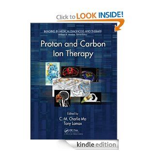 Proton and Carbon Ion Therapy (Imaging in Medical Diagnosis and Therapy) eBook C M Charlie Ma, Tony Lomax Kindle Store