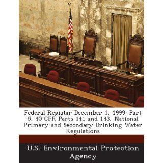 Federal Registar December 1, 1999 Part 5, 40 CFR Parts 141 and 143, National Primary and Secondary Drinking Water Regulations U.S. Environmental Protection Agency 9781288767519 Books