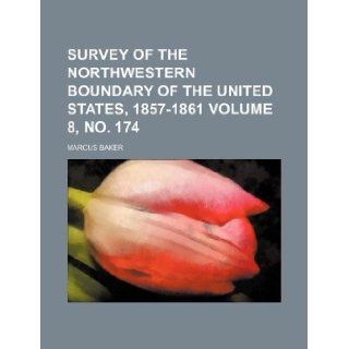 Survey of the northwestern boundary of the United States, 1857 1861 Volume 8, no. 174 Marcus Baker 9781130896824 Books