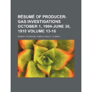 Resume of Producer Gas Investigations October 1, 1904 June 30, 1910 Volume 13 16 Robert Heywood Fernald 9781236338112 Books