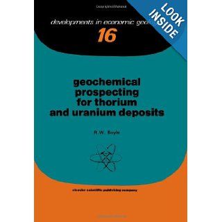 Geochemical Prospecting for Thorium and Uranium Deposits (Developments in economic geology) R.W. (Robert William) Boyle 9780444420701 Books