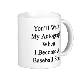 You'll Want My Autograph When I Become A Baseball Mugs