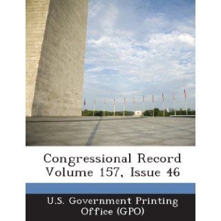 Congressional Record Volume 157, Issue 46 U. S. Government Printing Office (Gpo) 9781287296379 Books
