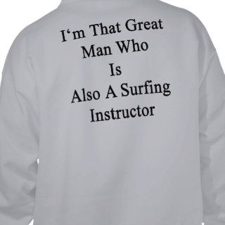 I'm That Great Man Who Is Also A Surfing Instructo Hoodies