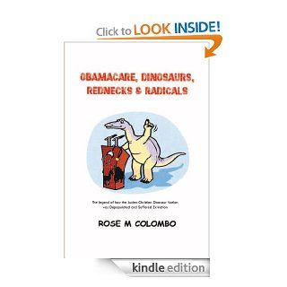 Obamacare, Dinosaurs, Red Necks, and Radicals  The legend of how the Judea Christian Dinosaur  Nation was Depopulated and Suffered Extinction eBook Rose M. Colombo Kindle Store
