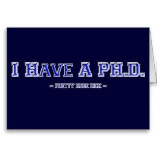 I Have A PH.D. ~ Pretty Huge Dick ~ Greeting Cards