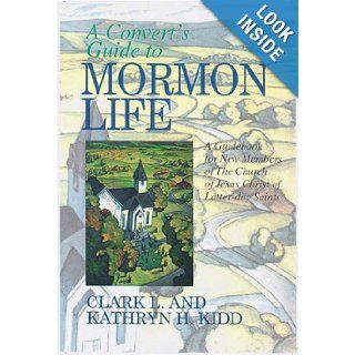 A Convert's Guide to Mormon Life A Guidebook for New Members of the Church of Jesus Christ of Latter day Saints Clark L. Kidd, Kathryn H. Kidd 9781570085208 Books