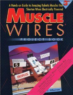 Muscle Wires Project Book (3 168) A Hands on Guide to Amazing Robotic Muscles That Shorten When Electrically Powered (Deluxe Kit, 3 Sizes of Wire   3 Meters Total) (9781879896161) Roger G. Gilbertson Books