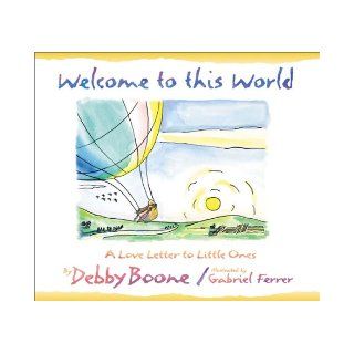Welcome to This World Debby Boone, Gabriel Ferrer 9780736905756 Books