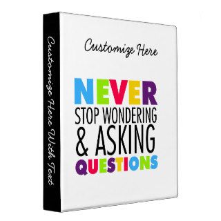 Never Stop Wondering and Asking Questions Binder
