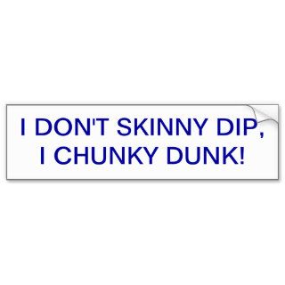 SKINNY DIPPING AND CHUNKY DUNKIN'.BOTH FUN BUMPER STICKERS