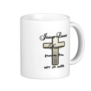 Jesus loves you everyone else not so much mugs