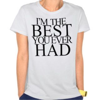 I'M THE BEST YOU EVER HAD TEE SHIRT