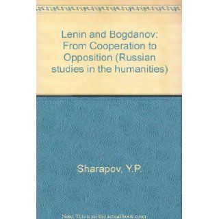 Lenin and Bogdanov From Cooperation to Opposition (Russian studies in the humanities) Y.P. Sharapov 9780773432178 Books