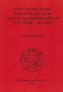 North Sea and Channel Connectivity during the Late Iron Age and Roman period (175/150BC   AD409) (Bar S) (9781407306995) Francis M. Morris Books