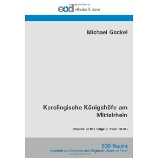 Karolingische K&#195;&#182;nigsh&#195;&#182;fe am Mittelrhein [Reprint of the Original from 1970] (German Edition) Michael Gockel 9783226006568 Books
