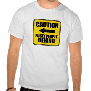 Caution Fugly People Behind Tshirts
