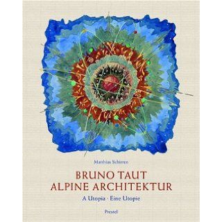 Bruno Taut Alpine Architecture A Utopia Matthias Schirren 9783791331560 Books