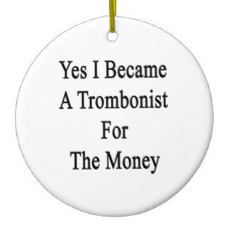 Yes I Became A Trombonist For The Money Christmas Tree Ornaments