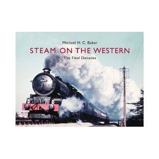 Steam on the Western The Final Decades Michael H.C. Baker 9780711034921 Books